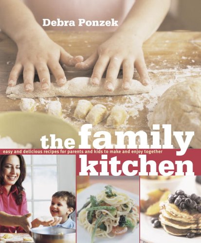 The Family Kitchen Easy and Delicious Recipes for Parents and Kids to Make and Enjoy Together